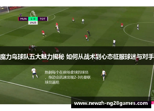 魔力鸟球队五大魅力揭秘 如何从战术到心态征服球迷与对手 魔力鸟球队五大魅力揭秘 如何从战术到心态征服球迷与对手