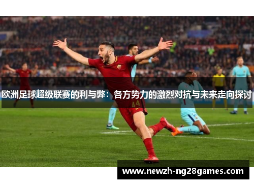 欧洲足球超级联赛的利与弊：各方势力的激烈对抗与未来走向探讨