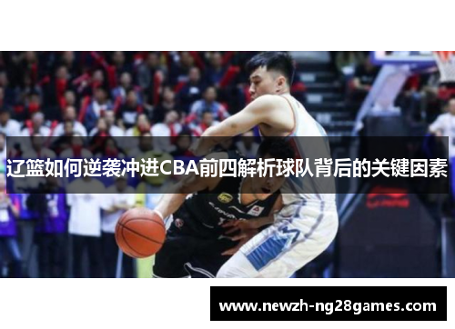 辽篮如何逆袭冲进CBA前四解析球队背后的关键因素