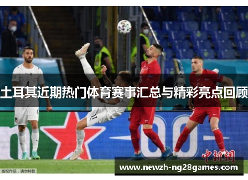 土耳其近期热门体育赛事汇总与精彩亮点回顾