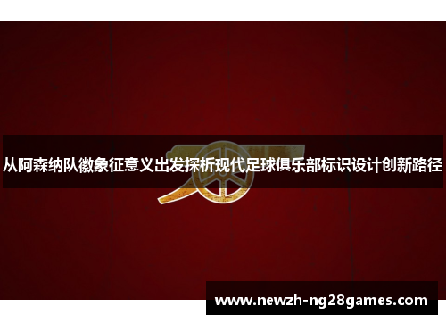 从阿森纳队徽象征意义出发探析现代足球俱乐部标识设计创新路径