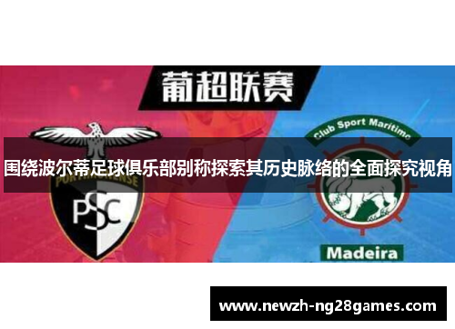 围绕波尔蒂足球俱乐部别称探索其历史脉络的全面探究视角