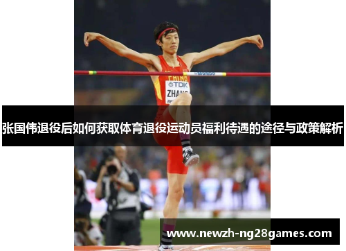 张国伟退役后如何获取体育退役运动员福利待遇的途径与政策解析 张国伟退役后如何获取体育退役运动员福利待遇的途径与政策解析