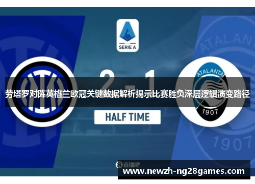 劳塔罗对阵英格兰欧冠关键数据解析揭示比赛胜负深层逻辑演变路径