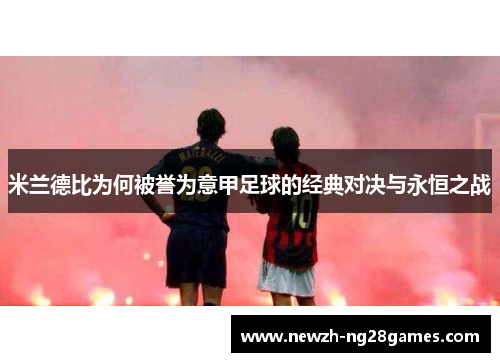 米兰德比为何被誉为意甲足球的经典对决与永恒之战