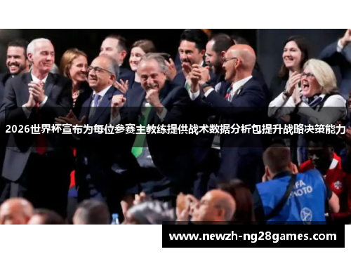 2026世界杯宣布为每位参赛主教练提供战术数据分析包提升战略决策能力 2026世界杯宣布为每位参赛主教练提供战术数据分析包提升战略决策能力