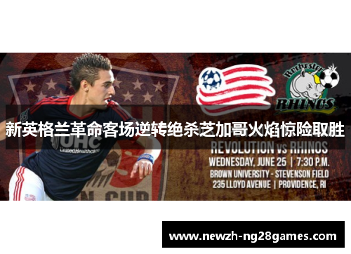 新英格兰革命客场逆转绝杀芝加哥火焰惊险取胜 新英格兰革命客场逆转绝杀芝加哥火焰惊险取胜
