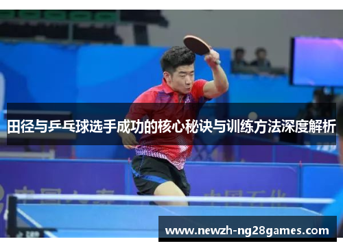 田径与乒乓球选手成功的核心秘诀与训练方法深度解析 田径与乒乓球选手成功的核心秘诀与训练方法深度解析