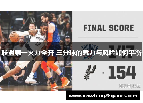 联盟第一火力全开 三分球的魅力与风险如何平衡 联盟第一火力全开 三分球的魅力与风险如何平衡