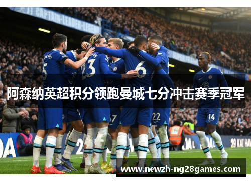 阿森纳英超积分领跑曼城七分冲击赛季冠军 阿森纳英超积分领跑曼城七分冲击赛季冠军